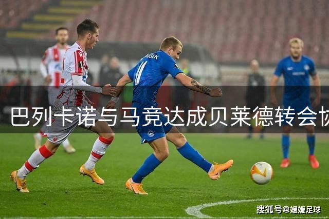 巴列卡诺与马竞达成贝莱德转会协议，签约五年